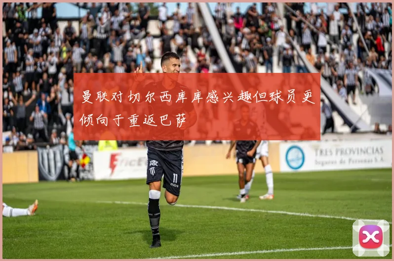 曼联对切尔西库库感兴趣但球员更倾向于重返巴萨