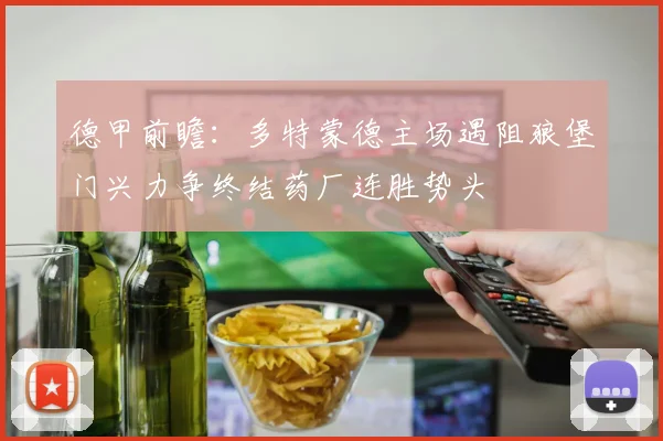 德甲前瞻：多特蒙德主场遇阻狼堡门兴力争终结药厂连胜势头